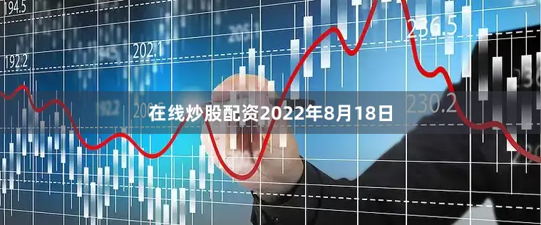 在线炒股配资2022年8月18日