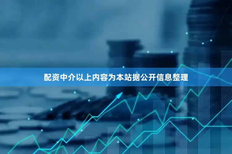 配资中介以上内容为本站据公开信息整理