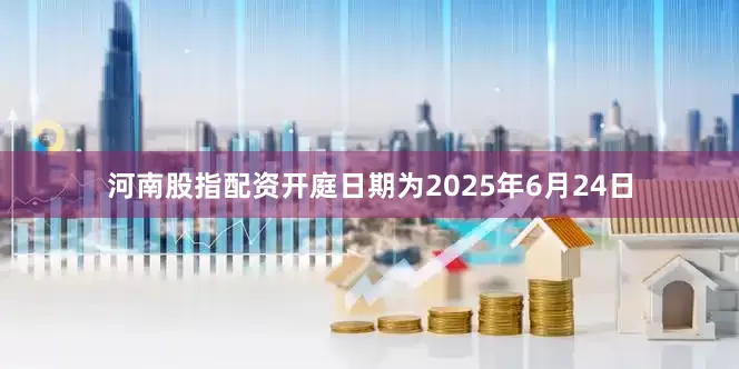 河南股指配资开庭日期为2025年6月24日