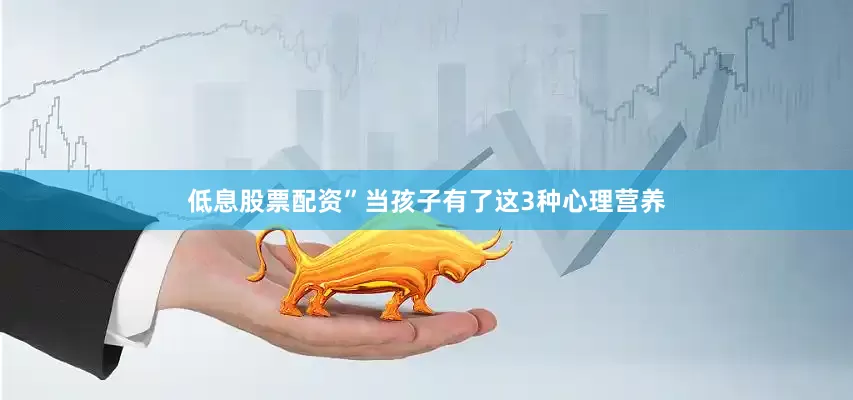 低息股票配资”当孩子有了这3种心理营养
