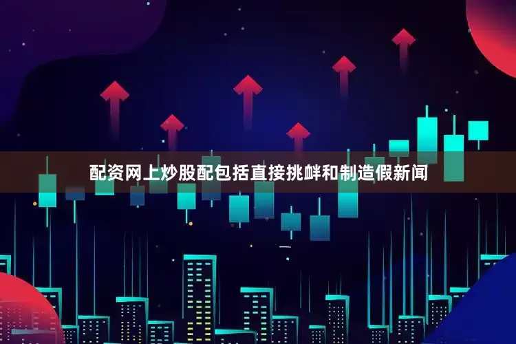配资网上炒股配包括直接挑衅和制造假新闻