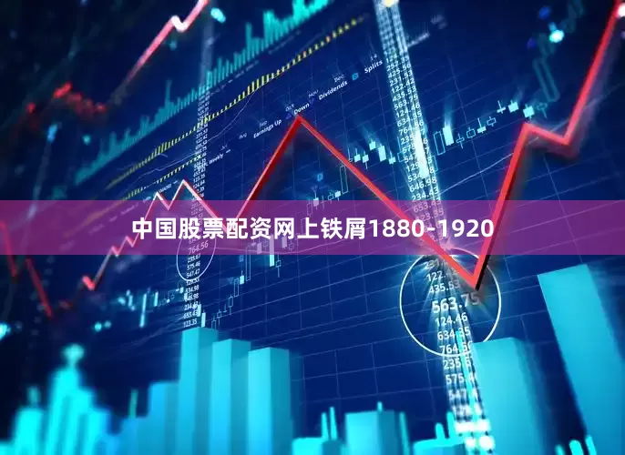 中国股票配资网上铁屑1880-1920