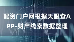 配资门户网根据天眼查APP-财产线索数据整理