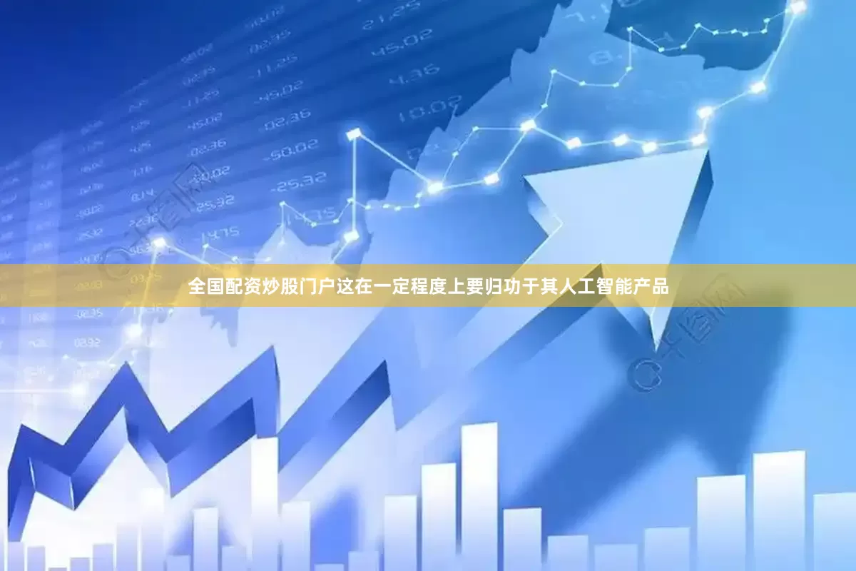 全国配资炒股门户这在一定程度上要归功于其人工智能产品